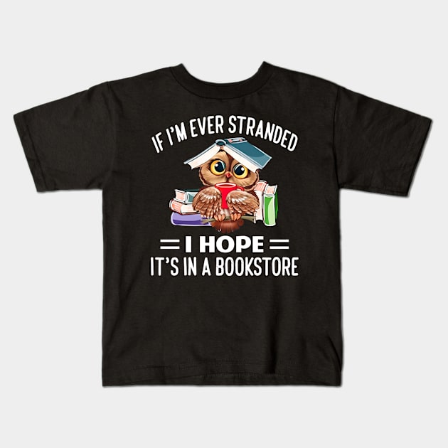 If I'm ever stranded, I hope It's in a Bookstore - book Kids T-Shirt by bonsauba